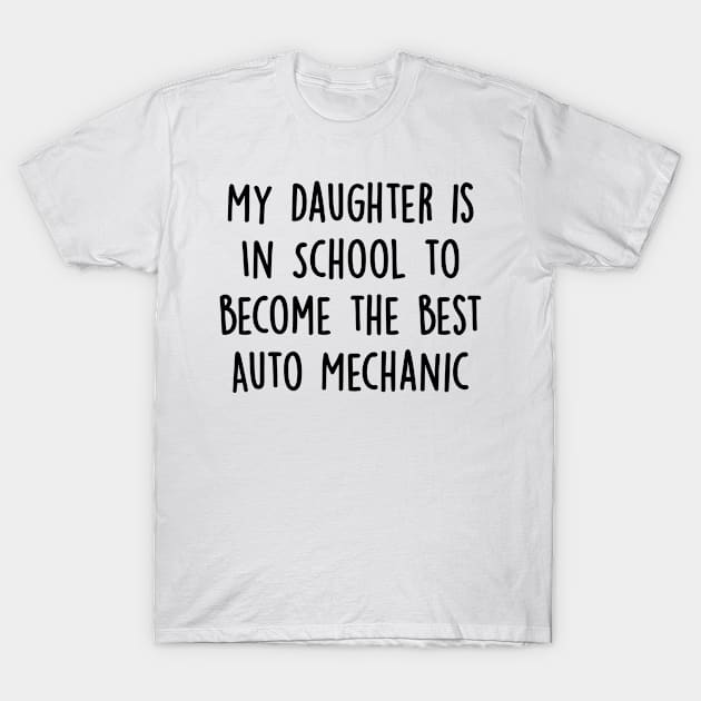 My Daughter Is in School To Become The Best Auto Mechanic T-Shirt by divawaddle